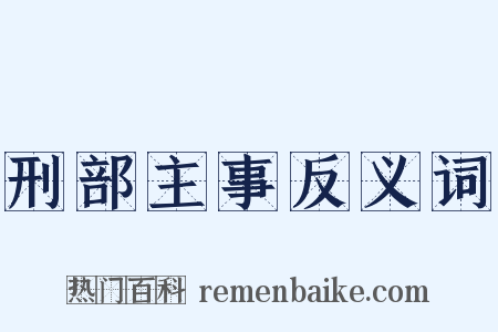 刑部主事反义词是什么意思的图片